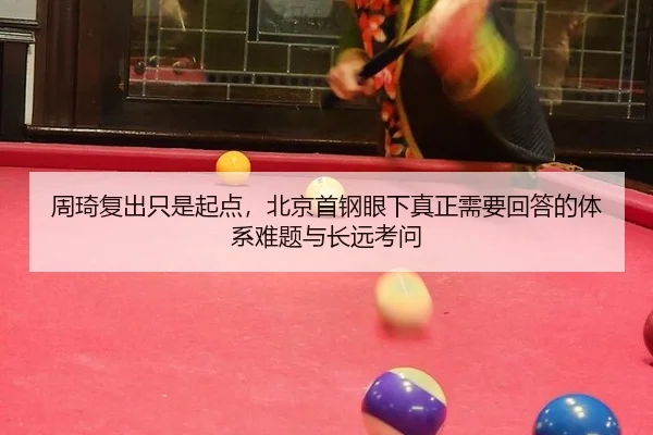 周琦复出只是起点，北京首钢眼下真正需要回答的体系难题与长远考问 | leyu